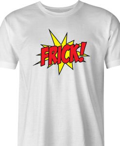 Funny What The Frick T-Shirt