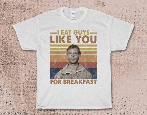 I Eat Guys Like You For Breakfast - Jeffrey Dahmer Shirt , true crime shirt , Serial Killer Shirt