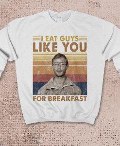 I Eat Guys Like You For Breakfast - Jeffrey Dahmer Shirt , true crime shirt , Serial Killer unisex crewneck Sweatshirt