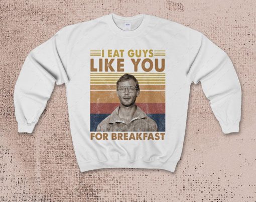 I Eat Guys Like You For Breakfast - Jeffrey Dahmer Shirt , true crime shirt , Serial Killer unisex crewneck Sweatshirt