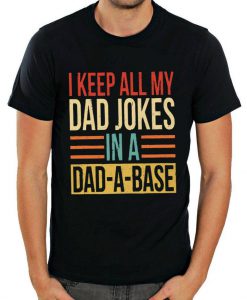 I Keep All My Dad Jokes In A Dad - A - Base T shirt