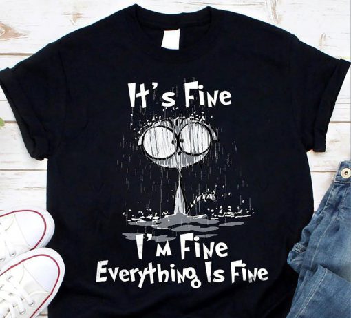 It's Fine I'm fine Everything Is Fine T shirt