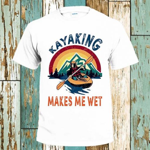 Kayaking Makes Me Wet T-Shirt Family Shirts Women Men Top Tee