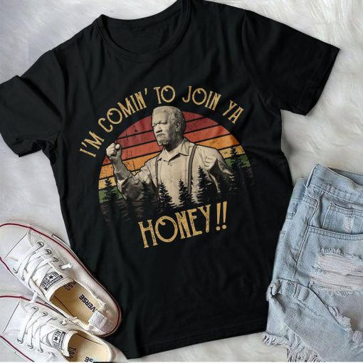 Sanford And Son Shirt I'M Coming To Join Ya Honey Unisex T Shirt