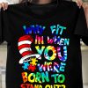 Why fit in when you were born to stand out T shirt