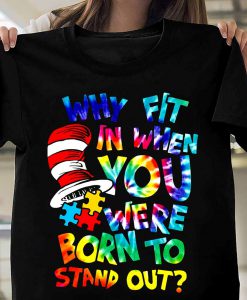 Why fit in when you were born to stand out T shirt