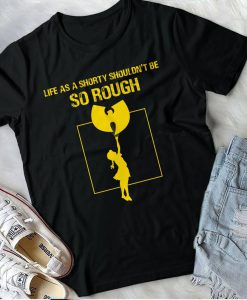 Wu Tang T-Shirt, Life As A Shorty Shouldn'T Be So Rough Shirt