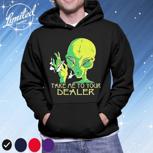 Alien Smoke Take Me To Your Dealer Shirt, Funny Tee Shirt, Smoking Shirt, Unisex Hoodie