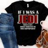 If I Was A Jedi I'd Use the Force Inappropriately TShirt