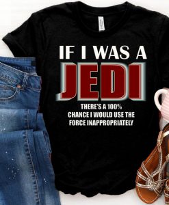 If I Was A Jedi I'd Use the Force Inappropriately TShirt