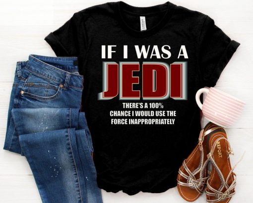 If I Was A Jedi I'd Use the Force Inappropriately TShirt