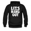 Let's Hang Out Hoodie