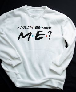 Could I Be More Me Sweatshirt