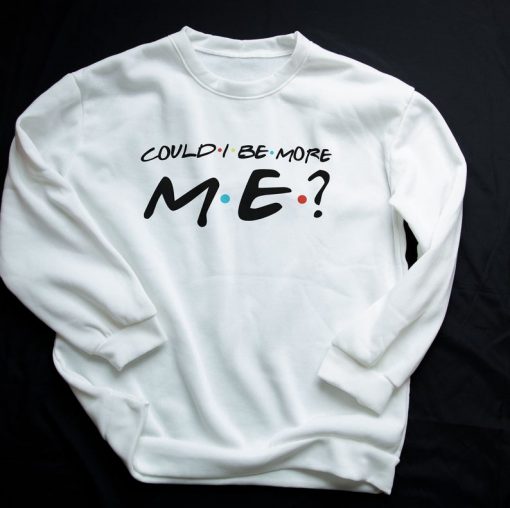 Could I Be More Me Sweatshirt