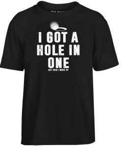 Golf I Got A Hole In One Golfer Parody Funny Golfing T Shirt