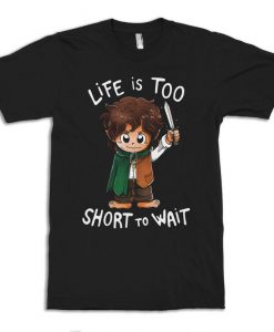 Hobbit Life Is Too Short To Wait T-Shirt