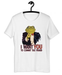 I Want You To Commit Tax Fraud Funny Frog Unisex T-Shirt