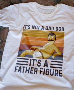 It's Not A Dad Bod It's A Father Figure Tshirt