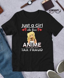 Just a Girl who loves Anime and Tax Fraud Funny T-Shirt