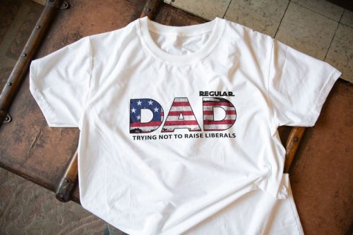 ust A Regular Dad Trying Not To Raise Liberals T-shirt