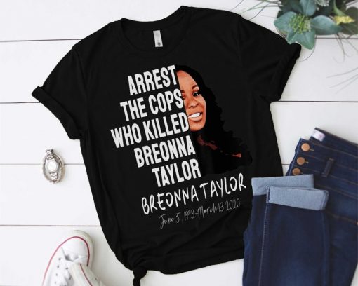 Arrest The Cops Who Killed Breonna Taylor Tshirt