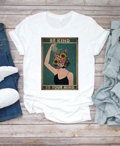 Be Kind To Your Mind Flower Women Shirt Mental Health Poster Unisex T-shirt