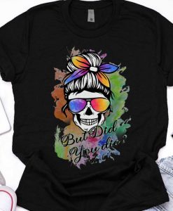 But Did You Die Mom Life Shirt