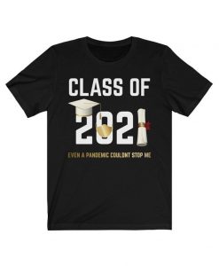 Class of 2021 Shirt, Even A Pandemic Couldn't Stop Me Shirt, Funny Graduation Day Shirt, Graduation Day Gift, Summer Holiday Shirt