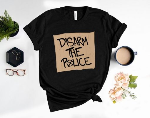 Disarm The Police Shirt,Defund the Police T-shirt