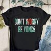 Dont Worry Be Young Shirt,Beyoncé Fan Gift,Beyonce Singer Shirt Trending Unisex