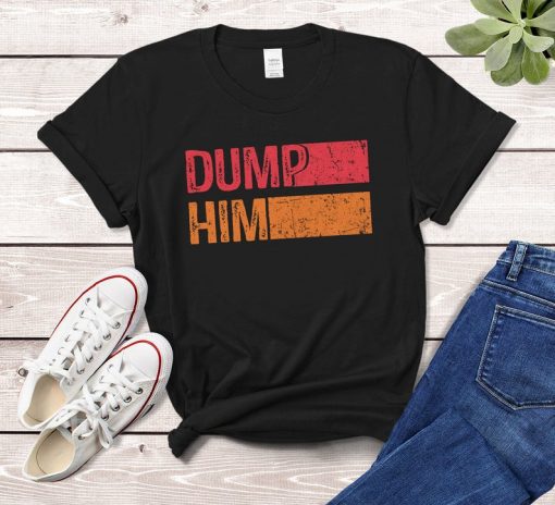 Dump Him Shirt For Women Funny Humor Saying Couple Quote Anti Boyfriend Classic Vintage T-Shirt