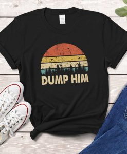 Dump Him Shirt Sarcastic Funny Humor Retro Classic Vintage Retro Ideas T-Shirt