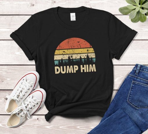 Dump Him Shirt Sarcastic Funny Humor Retro Classic Vintage Retro Ideas T-Shirt