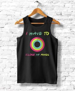 Funny Exercise I Have To Close My Rings Tank top