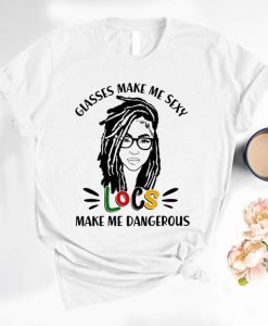 Glasses Make Me Sexy Locs Make Me Dangerous Shirt