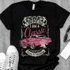 I Am Not Old I Am A Classic Sassy Fabulous Shirt