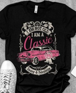 I Am Not Old I Am A Classic Sassy Fabulous Shirt