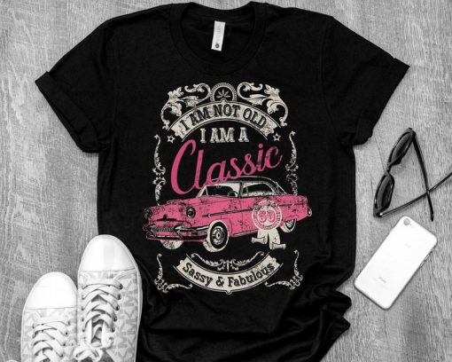 I Am Not Old I Am A Classic Sassy Fabulous Shirt