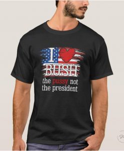 I Love Bush The Pus.Sy Not The President US Flag T-Shirt