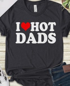 I Love Hot Dads Shirt