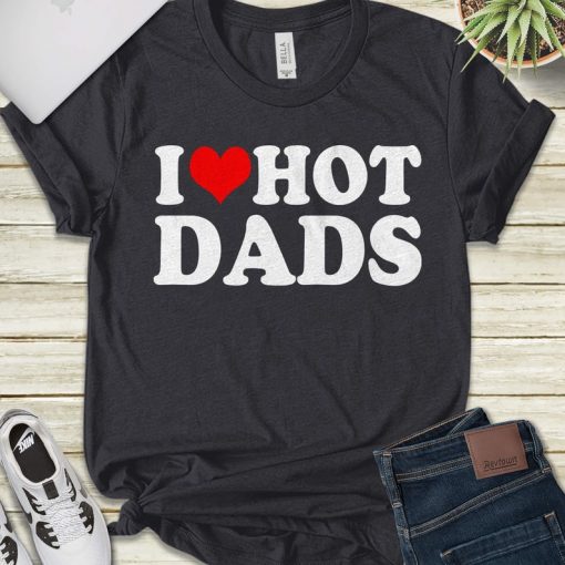 I Love Hot Dads Shirt