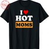 I Love Hot Moms Funny T-Shirt