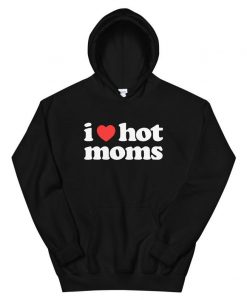 I Love Hot Moms Hoodie