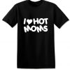 I Love Hot Moms Milfs Funny Offensive Rude Tees Unisex T-Shirt