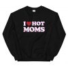 I Love Hot Moms Sweatsirt