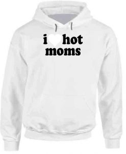 I Love Hot Moms Tik Tok Hoodie