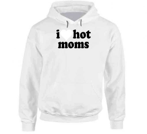 I Love Hot Moms Tik Tok Hoodie