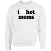 I Love Hot Moms Tik Tok Sweatshirt