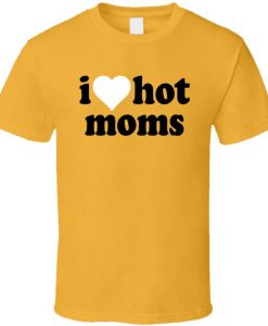 I Love Hot Moms Tik Tok T Shirt