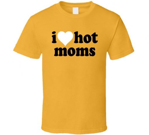 I Love Hot Moms Tik Tok T Shirt